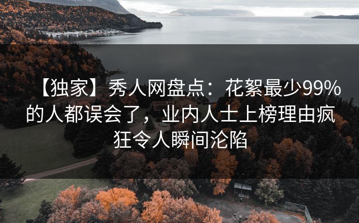 【独家】秀人网盘点：花絮最少99%的人都误会了，业内人士上榜理由疯狂令人瞬间沦陷